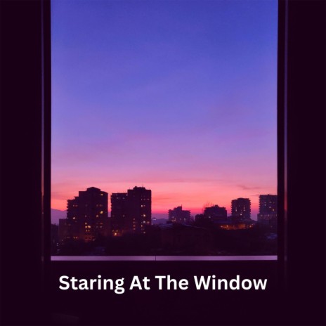 Staring At The Window | Boomplay Music