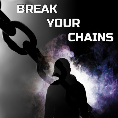 BREAK YOUR CHAINS