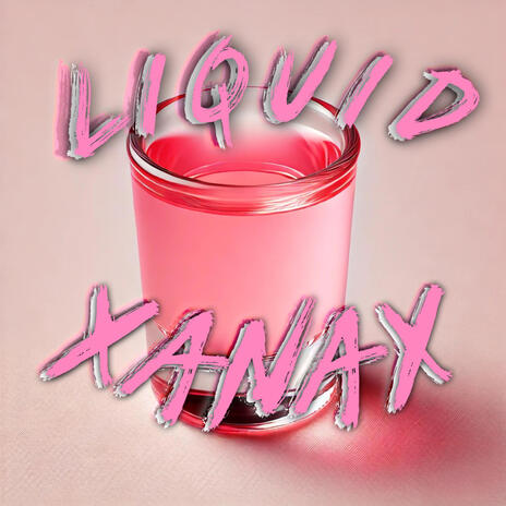 Liquid Xanax | Boomplay Music