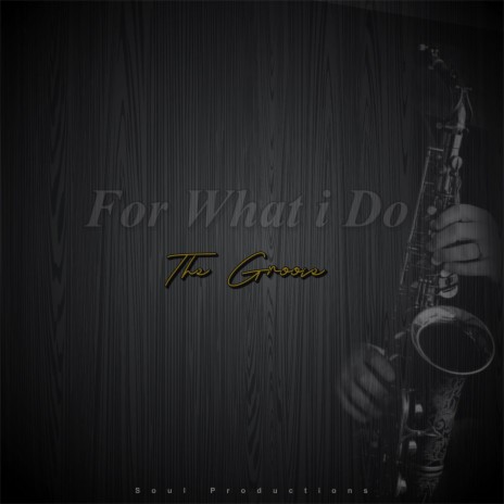 For What i Do :The Groove | Boomplay Music