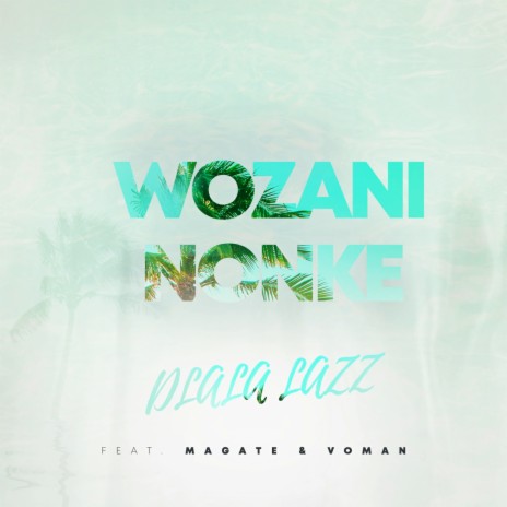 Wozani Nonke ft. Magate & Voman | Boomplay Music