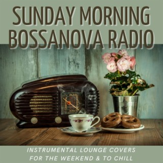 Sunday Morning Bossanova Radio: Instrumental Lounge Covers for the Weekend & to Chill