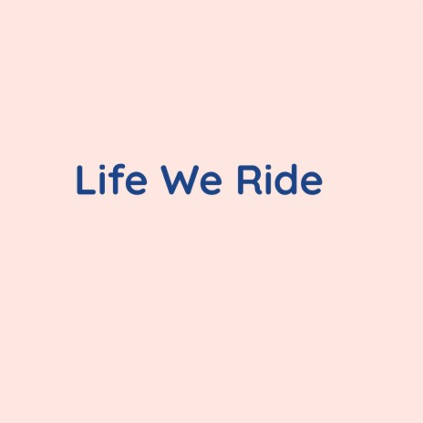 Life We Ride | Boomplay Music