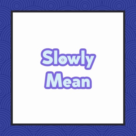 Slowly Mean | Boomplay Music