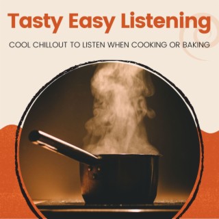 Tasty Easy Listening: Cool Chillout to Listen When Cooking or Baking