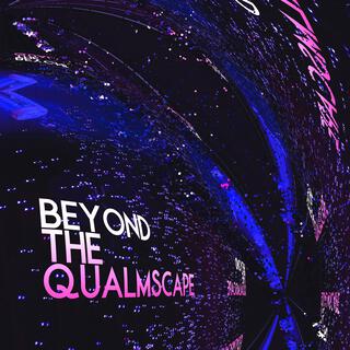 Beyond The Qualmscape