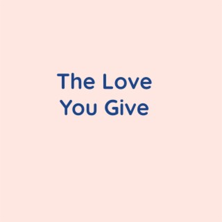 The Love You Give