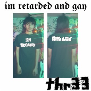 im retarded and gay