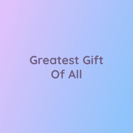Greatest Gift Of All | Boomplay Music