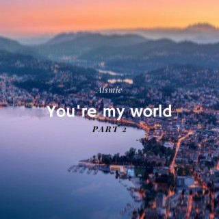 You're My World (Part 2)