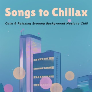 Songs to Chillax: Calm & Relaxing Evening Background Music to Chill