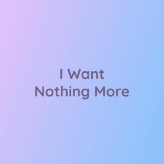 I Want Nothing More