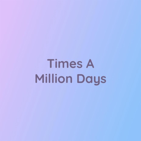 Times a Million Days | Boomplay Music