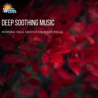 Deep Soothing Music - Morning Yoga, Meditation, Sleep, Focus