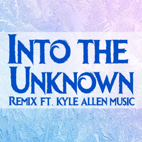 Into the Unknown (Remix) ft. Kyle Allen Music | Boomplay Music