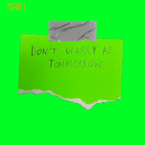 don't worry ab tomorrow