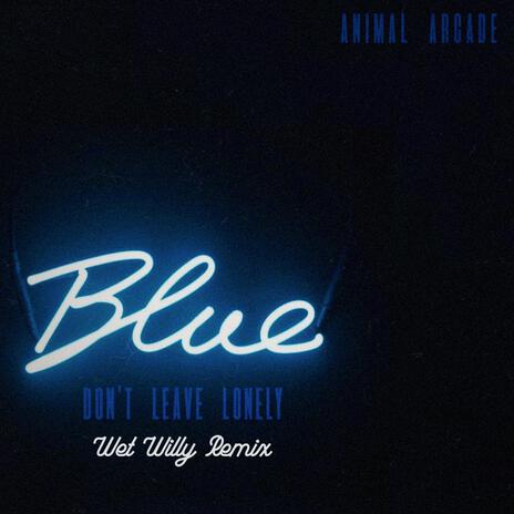 Blue (Don't Leave Lonely) (Wet Willy Remix) ft. Wet Willy | Boomplay Music