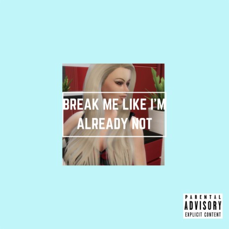 Break Me Like I'm Already Not | Boomplay Music