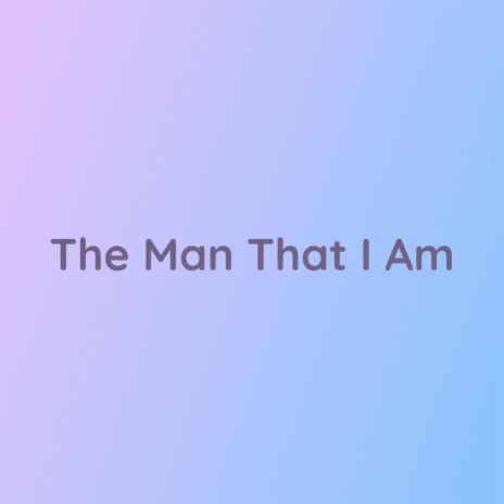 The Man That I Am | Boomplay Music