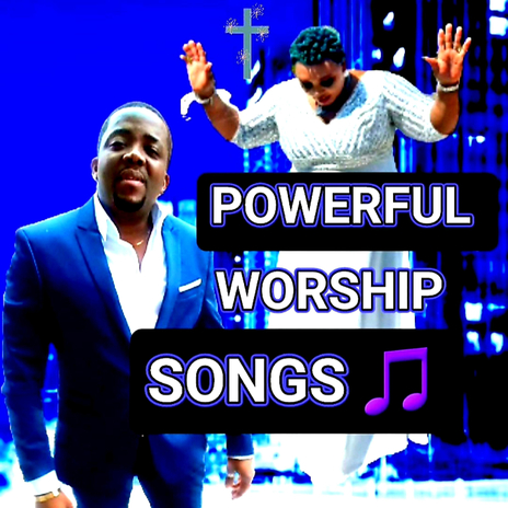 POWERFUL WORSHIP SONGS