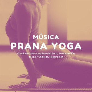 Música Prana Yoga: Canciones para Limpieza del Aura, Armonización de los 7 Chakras, Respiración