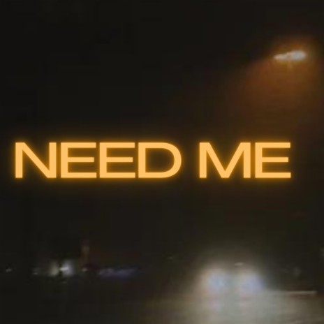 NEED ME | Boomplay Music