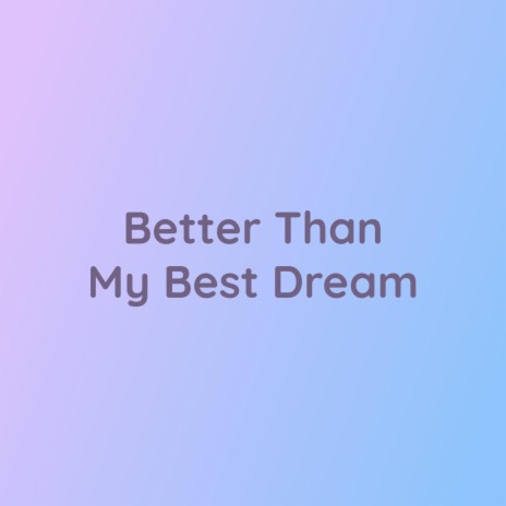 Better Than My Best Dream | Boomplay Music