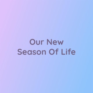 Our New Season of Life