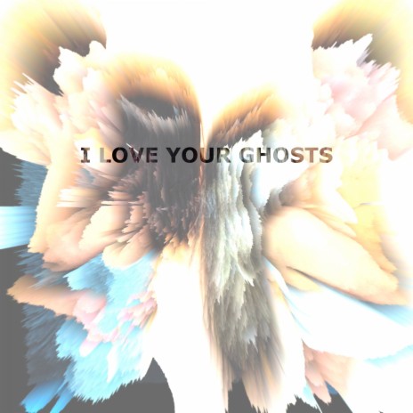 I Love Your Ghosts | Boomplay Music