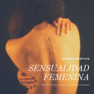 Sensualidad Femenina: Música Chillout y Lounge para Atraer Hombres, Sonido Erótico