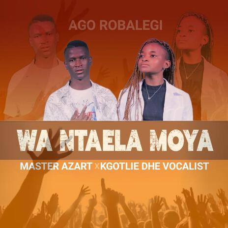 Wa Ntaela Moya ft. Kgotlie Dhe Vocalist | Boomplay Music