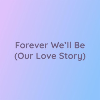 Forever We'll Be (Our Love Story)