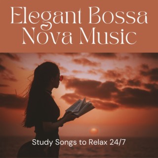 Elegant Bossa Nova Music: Study Songs to Relax 24/7