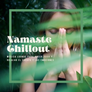 Namaste Chillout: Música Lounge para Hacer Yoga y Relajar el Cuerpo y las Emociones
