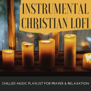 Instrumental Christian LoFi: Chilled Music Playlist for Prayer & Relaxation