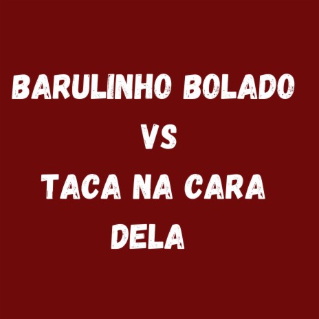 BARULINHO BOLADO vs TACA NA CARA DELA ft. Mc GW & DJ Wallace NK | Boomplay Music