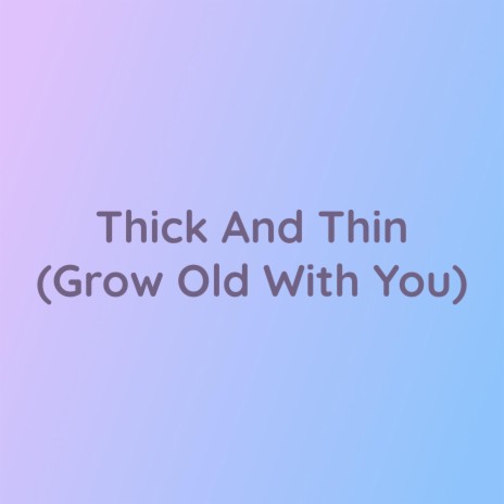 Thick And Thin (Grow Old With You)