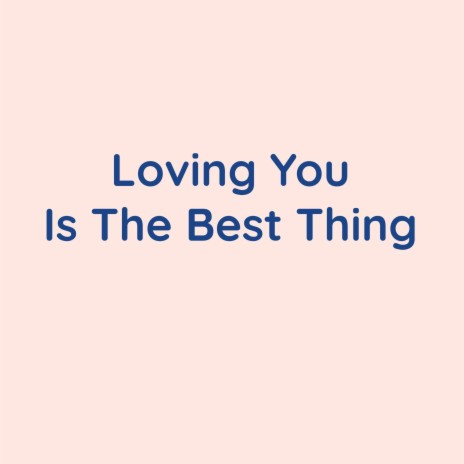 Loving You Is The Best Thing | Boomplay Music