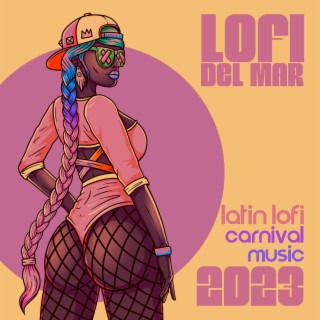 Lofi del Mar: Latin Lofi Carnival Music 2023, Jazzhop Brazilian Grooves, Party Beats, Limit Edition Collection