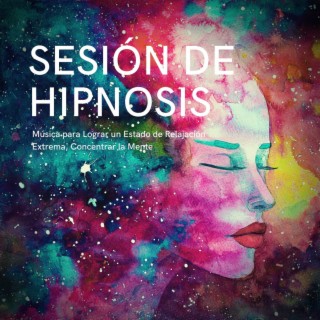 Sesión de Hipnosis: Música para Lograr un Estado de Relajación Extrema, Concentrar la Mente