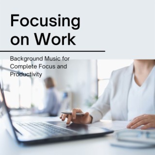 Focusing on Work: Background Music for Complete Focus and Productivity