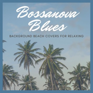 Bossanova Blues: Background Beach Covers for Relaxing