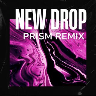 NEW DROP (PRISM REMIX)