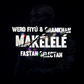 Makelele ft. Grankhan & Fastah Selectah lyrics | Boomplay Music