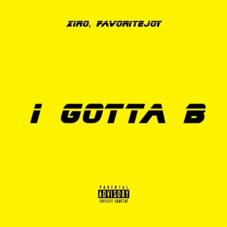 I Gotta B ft. Xiro | Boomplay Music