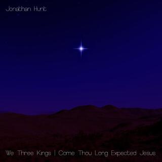 We Three Kings / Come Thou Long Expected Jesus