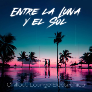 Entre la Luna y el Sol: Música Chillout Lounge Electrónica, Colección Esencial