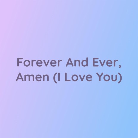 Forever And Ever, Amen (I Love You) | Boomplay Music