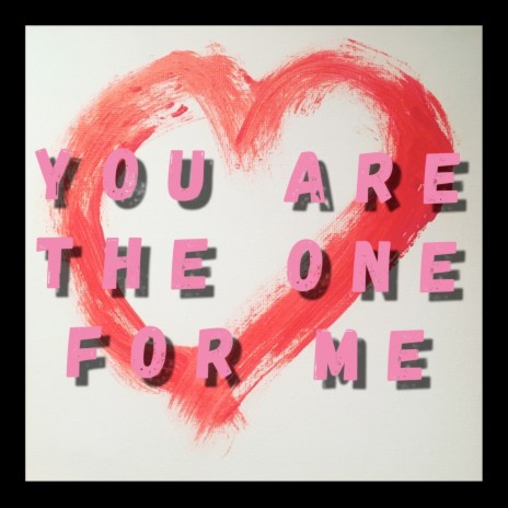 You Are The One For Me