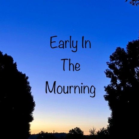 Early In The Mourning | Boomplay Music